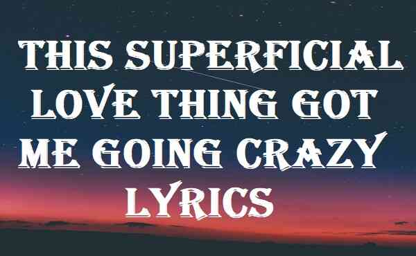 This Superficial Love Thing Got Me Going Crazy Lyrics - Ruth B